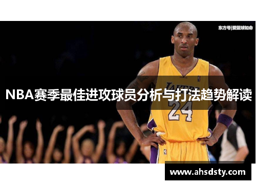 NBA赛季最佳进攻球员分析与打法趋势解读